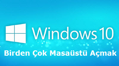 Windows 10 Birden Çok Masaüstü Açmak ve Hızlı Geçişler