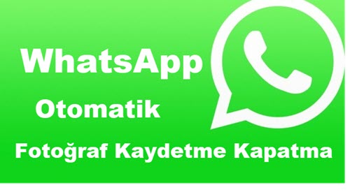 Whatsapp otomatik fotoğraf kaydetme kapatma