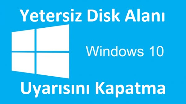 windows 10 yetersiz disk alanı uyarısı kapatma