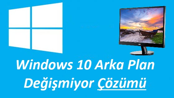 Windows 10 Arka Plan Degismiyor Bilgisayar Ve Teknoloji Blogu
