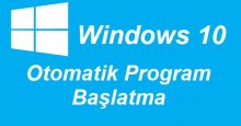 Windows 10 Otomatik Program Başlatma